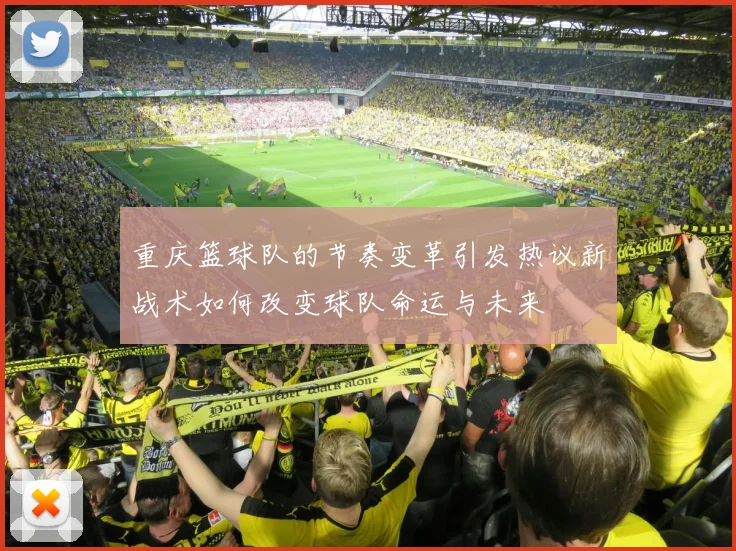 重庆篮球队的节奏变革引发热议新战术如何改变球队命运与未来